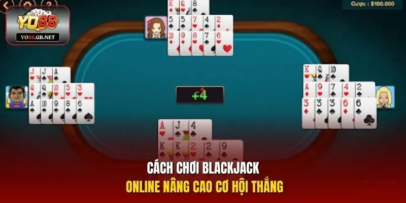 Cách chơi Blackjack online nâng cao cơ hội thắng