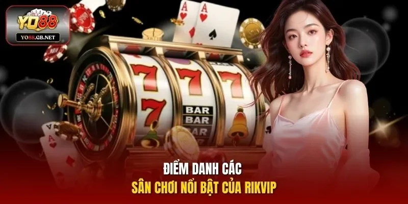 Điểm danh các sân chơi nổi bật của Rikvip