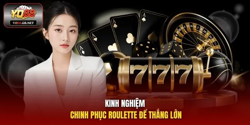 Kinh nghiệm chinh phục Roulette để thắng lớn