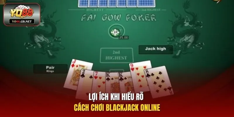 Lợi ích khi hiểu rõ cách chơi Blackjack online