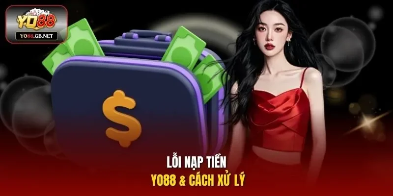Lỗi nạp tiền YO88 & cách xử lý
