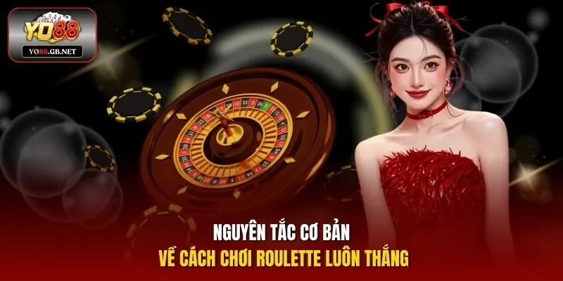 Nguyên tắc cơ bản về cách chơi Roulette luôn thắng