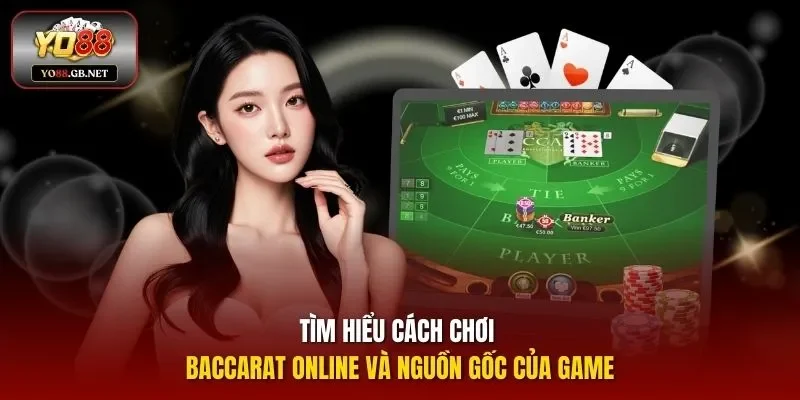 Tìm hiểu cách chơi Baccarat online và nguồn gốc của game