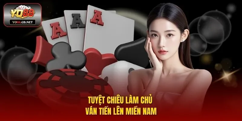Tuyệt chiêu làm chủ ván tiến lên miền Nam