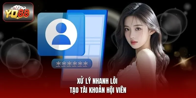 Xử lý nhanh lỗi tạo tài khoản hội viên
